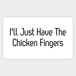 I'll Just Have The Chicken Fingers Magnet